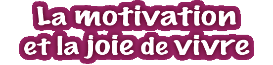 La motivation et la joie de vivre